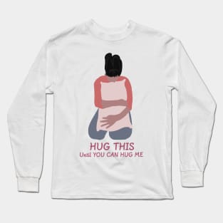 Hug this until you can hug me Long Sleeve T-Shirt